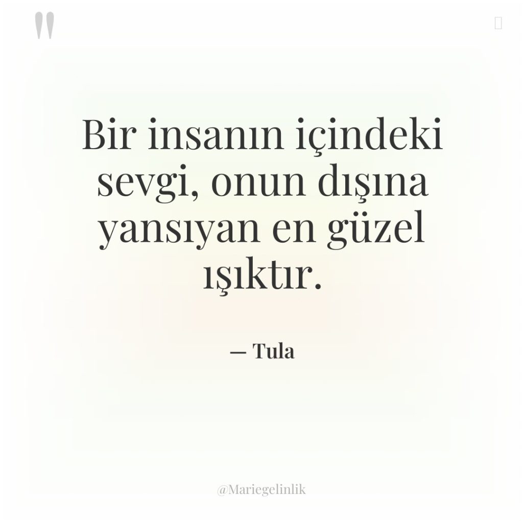 Bir insanın içindeki sevgi, onun dışına yansıyan en güzel ışıktır.