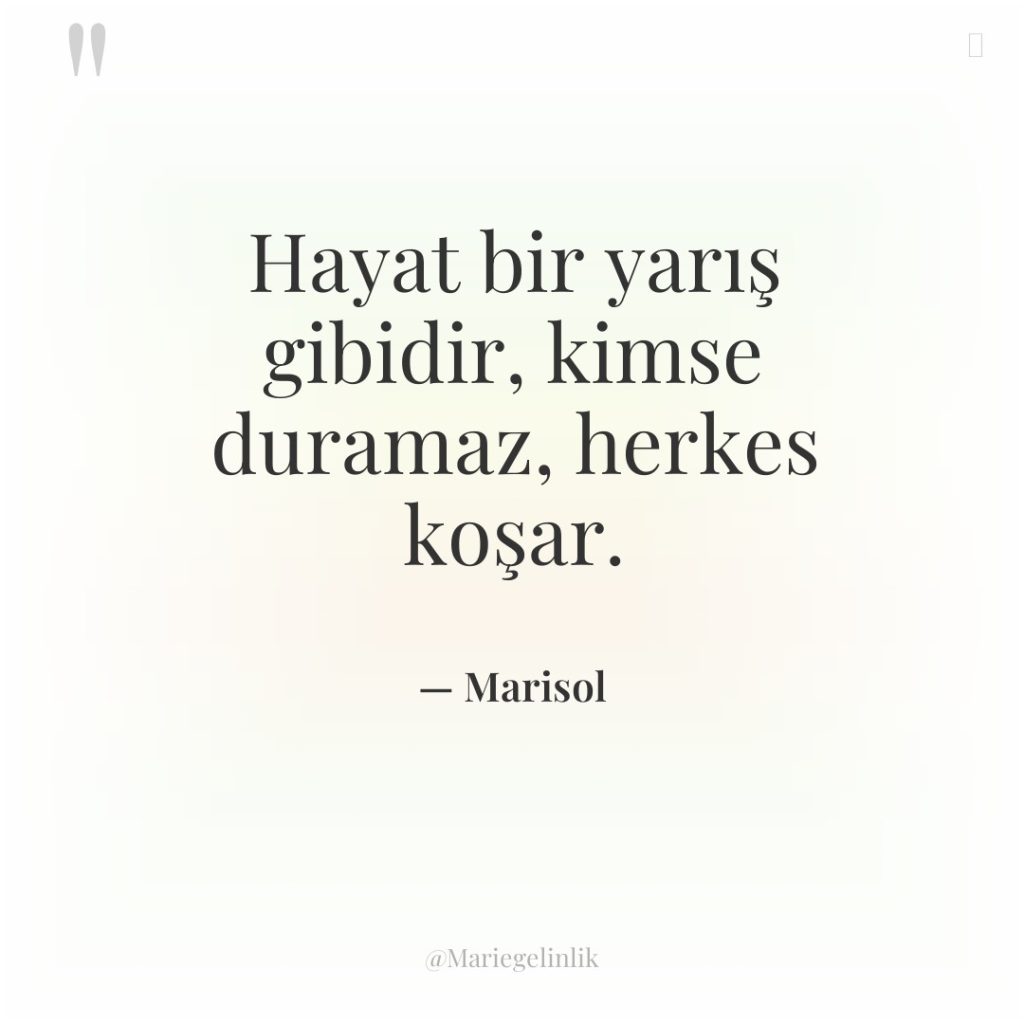 Hayat bir yarış gibidir, kimse duramaz, herkes koşar.