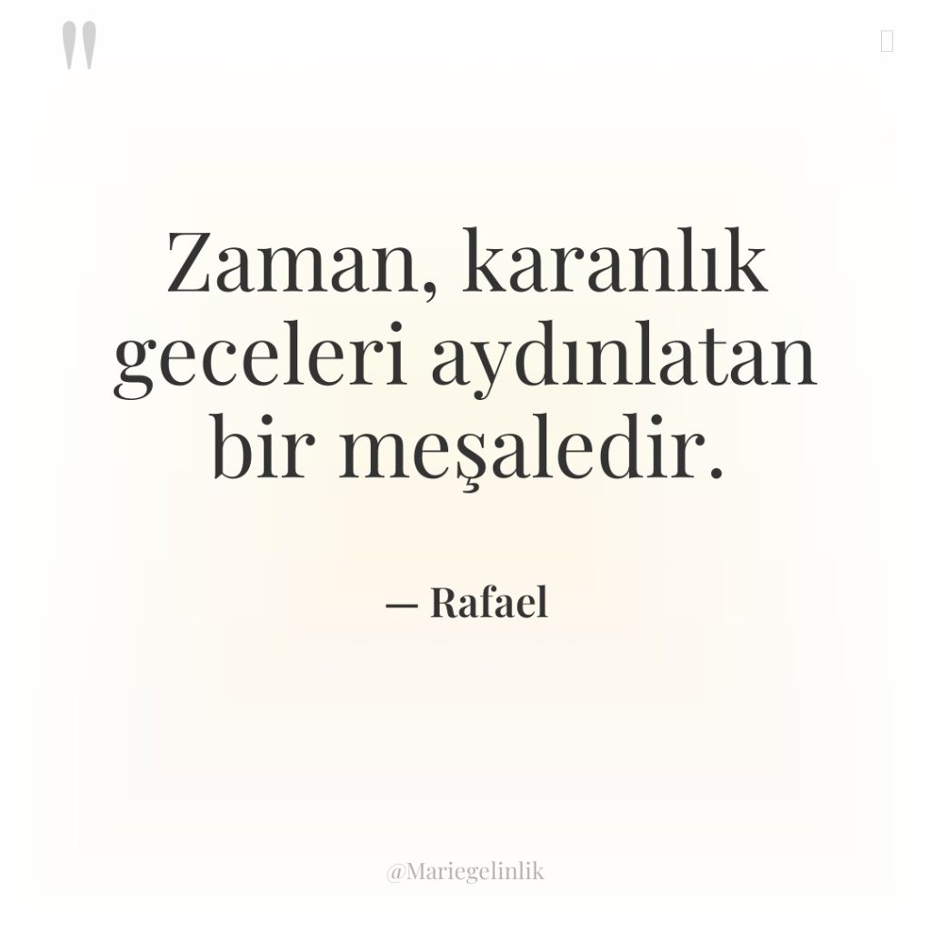 Zaman, karanlık geceleri aydınlatan bir meşaledir.