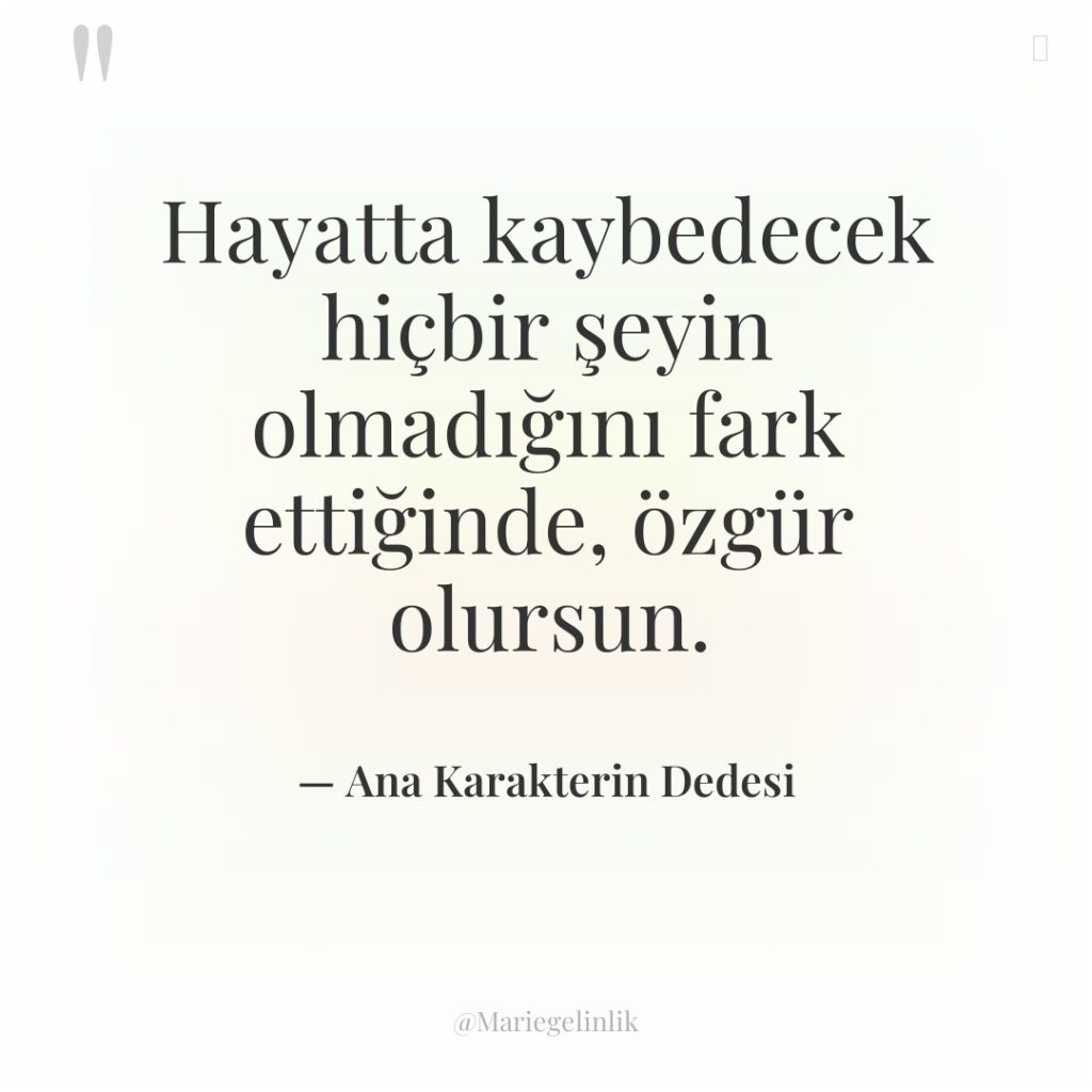 Hayatta kaybedecek hiçbir şeyin olmadığını fark ettiğinde, özgür olursun.