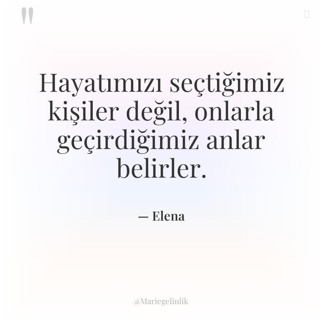 Hayatımızı seçtiğimiz kişiler değil, onlarla geçirdiğimiz anlar belirler.