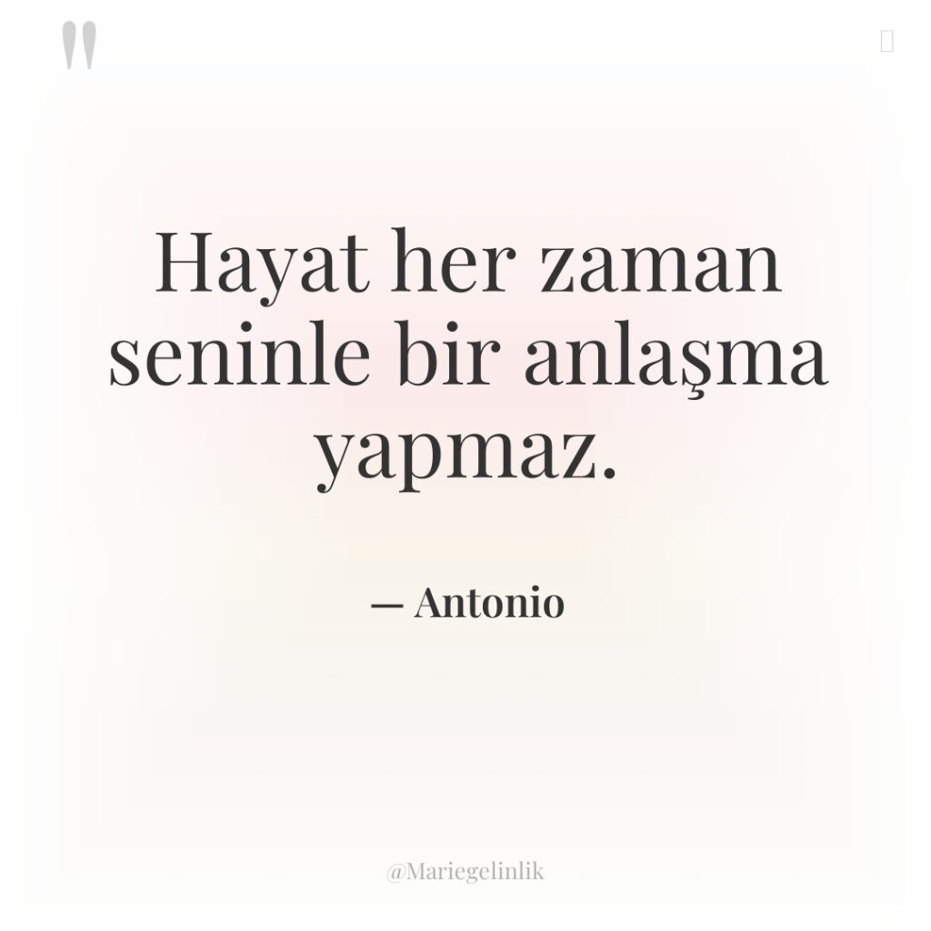Hayat her zaman seninle bir anlaşma yapmaz.