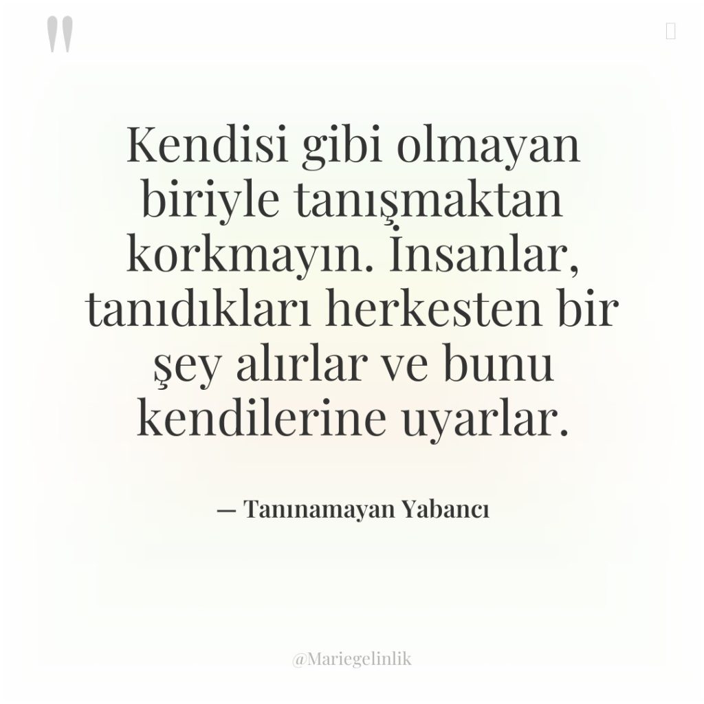 Kendisi gibi olmayan biriyle tanışmaktan korkmayın. İnsanlar, tanıdıkları herkesten bir…