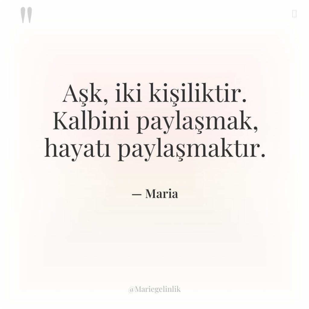 Aşk, iki kişiliktir. Kalbini paylaşmak, hayatı paylaşmaktır.