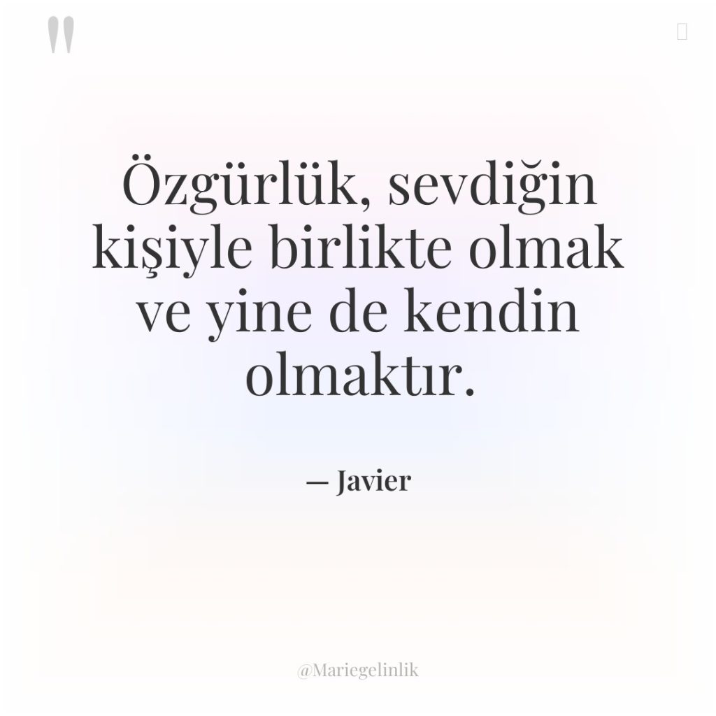 Özgürlük, sevdiğin kişiyle birlikte olmak ve yine de kendin olmaktır.