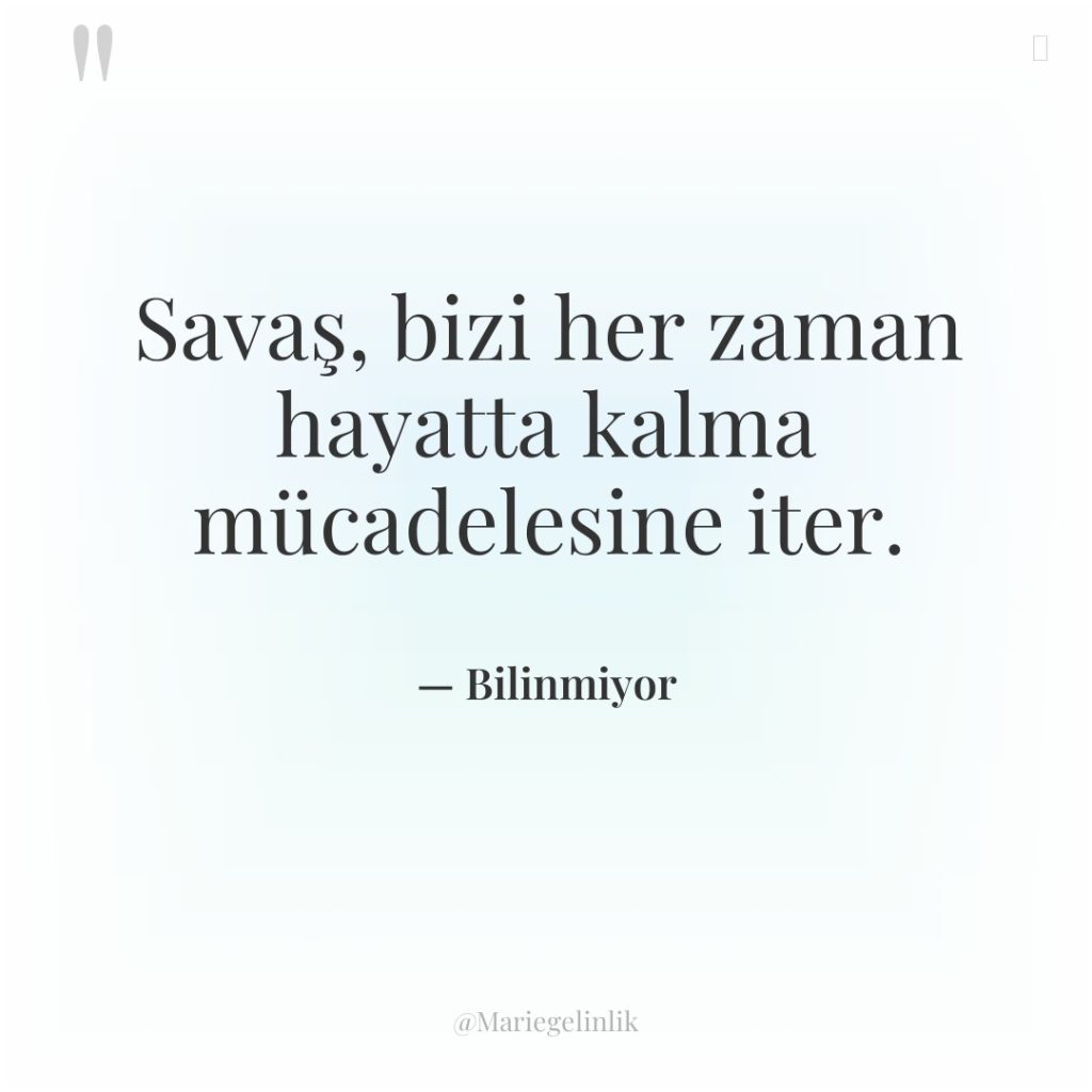 Savaş, bizi her zaman hayatta kalma mücadelesine iter.