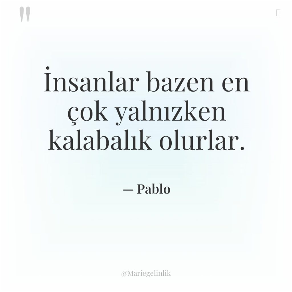 İnsanlar bazen en çok yalnızken kalabalık olurlar.