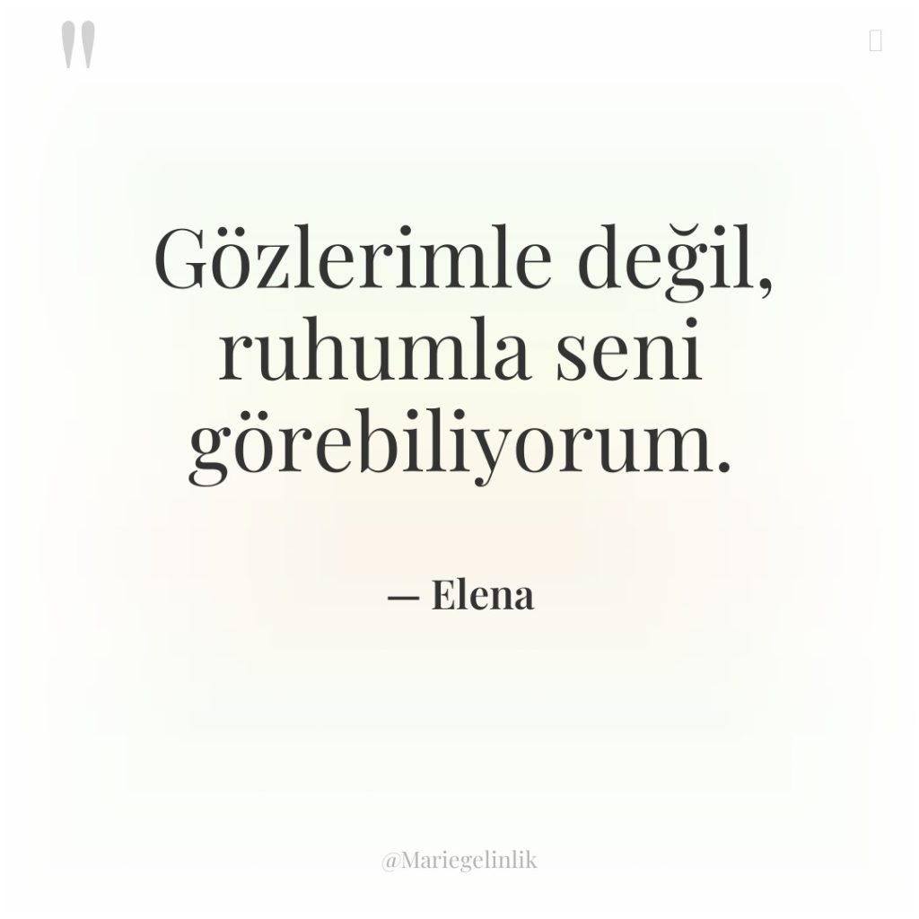 Gözlerimle değil, ruhumla seni görebiliyorum.