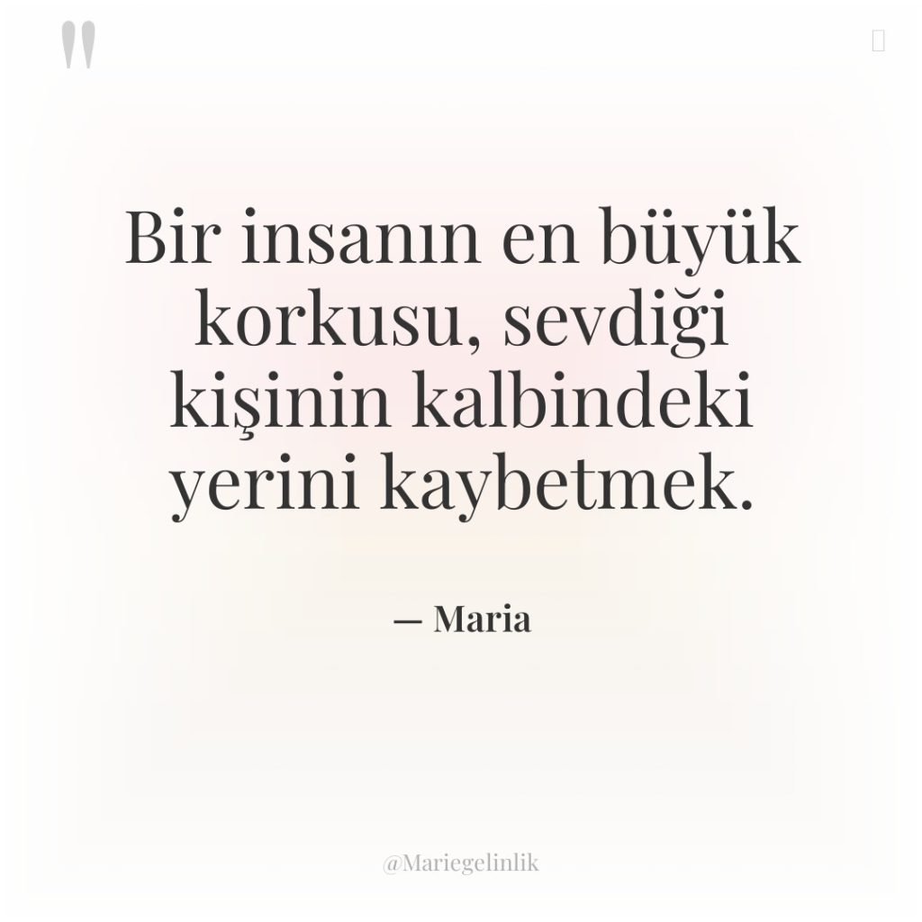 Bir insanın en büyük korkusu, sevdiği kişinin kalbindeki yerini kaybetmek.