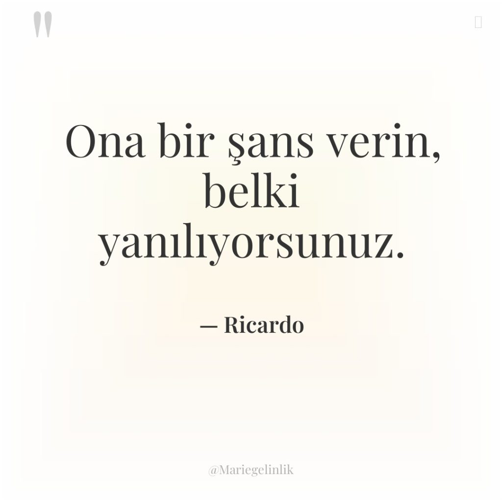 Ona bir şans verin, belki yanılıyorsunuz.