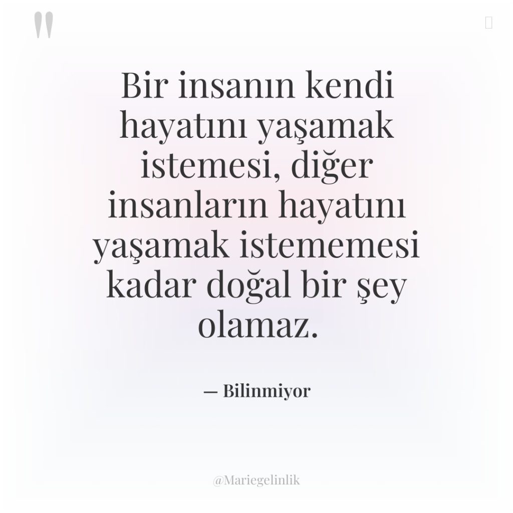 Bir insanın kendi hayatını yaşamak istemesi, diğer insanların hayatını yaşamak…