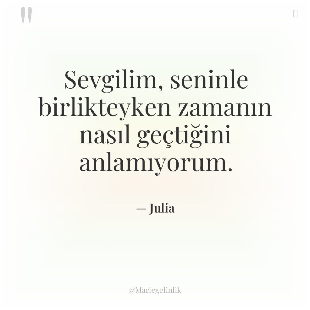 Sevgilim, seninle birlikteyken zamanın nasıl geçtiğini anlamıyorum.