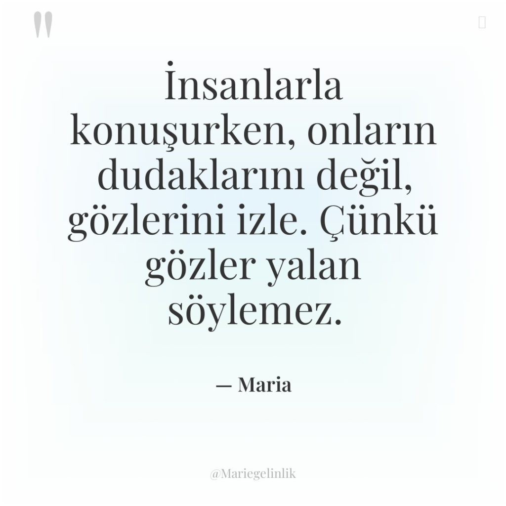 İnsanlarla konuşurken, onların dudaklarını değil, gözlerini izle. Çünkü gözler yalan…