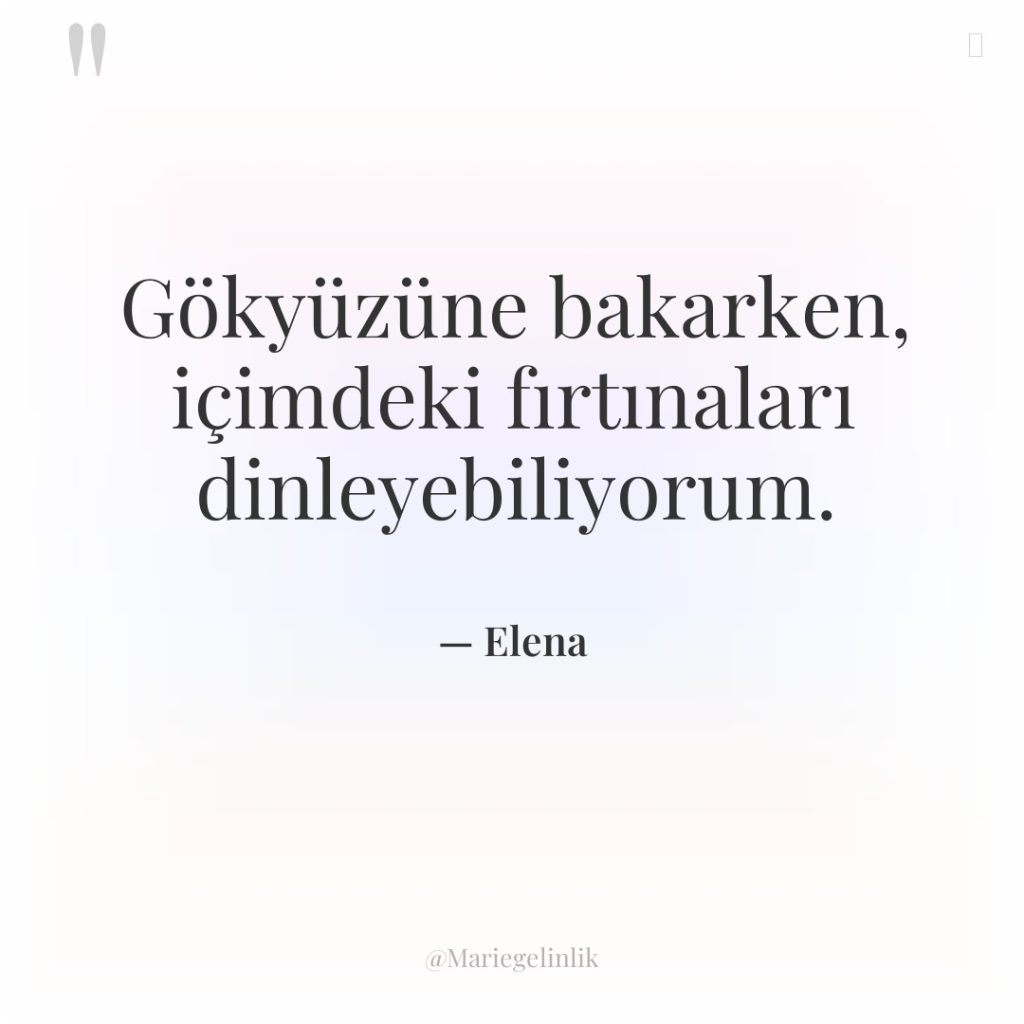 Gökyüzüne bakarken, içimdeki fırtınaları dinleyebiliyorum.