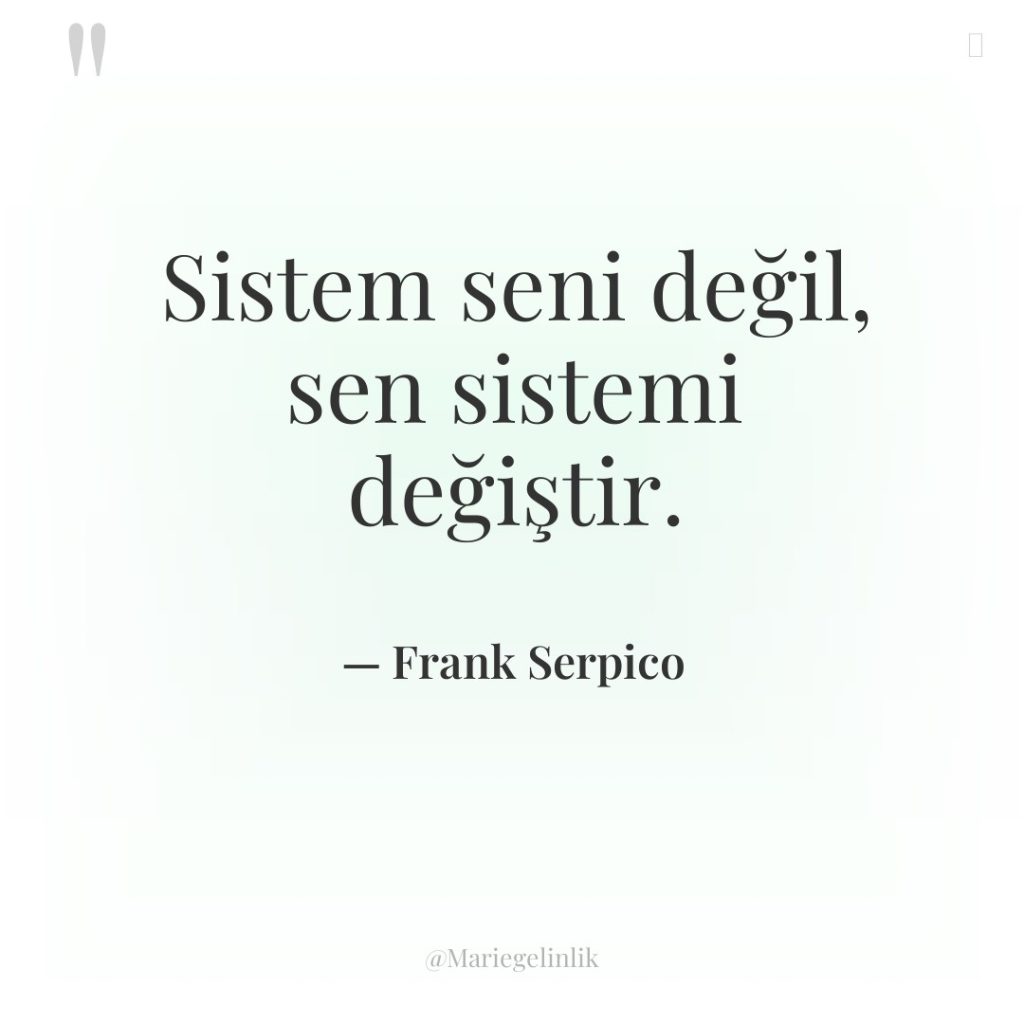 Sistem seni değil, sen sistemi değiştir.