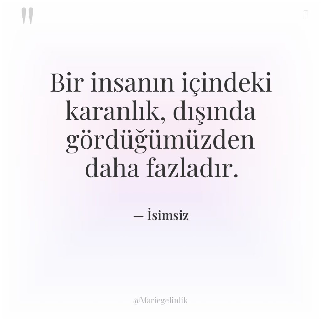 Bir insanın içindeki karanlık, dışında gördüğümüzden daha fazladır.