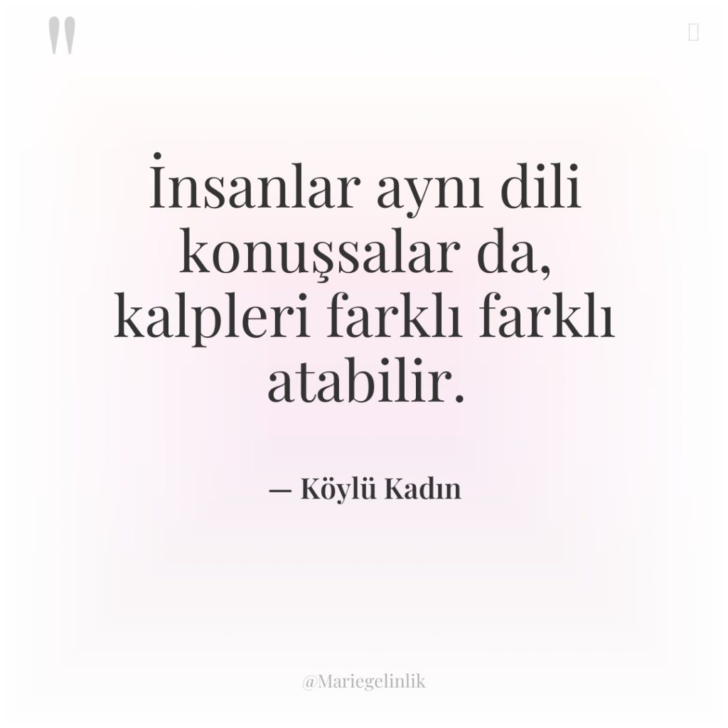 İnsanlar aynı dili konuşsalar da, kalpleri farklı farklı atabilir.