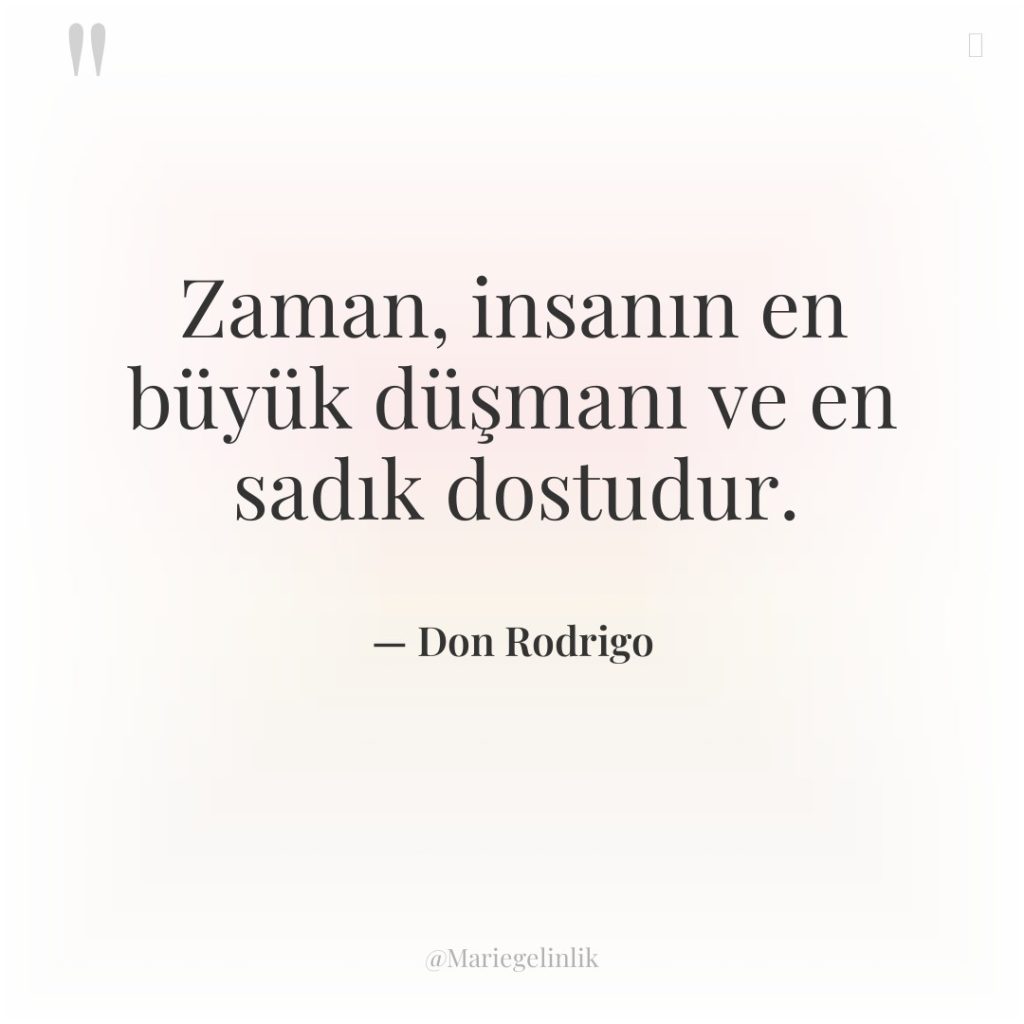 Zaman, insanın en büyük düşmanı ve en sadık dostudur.
