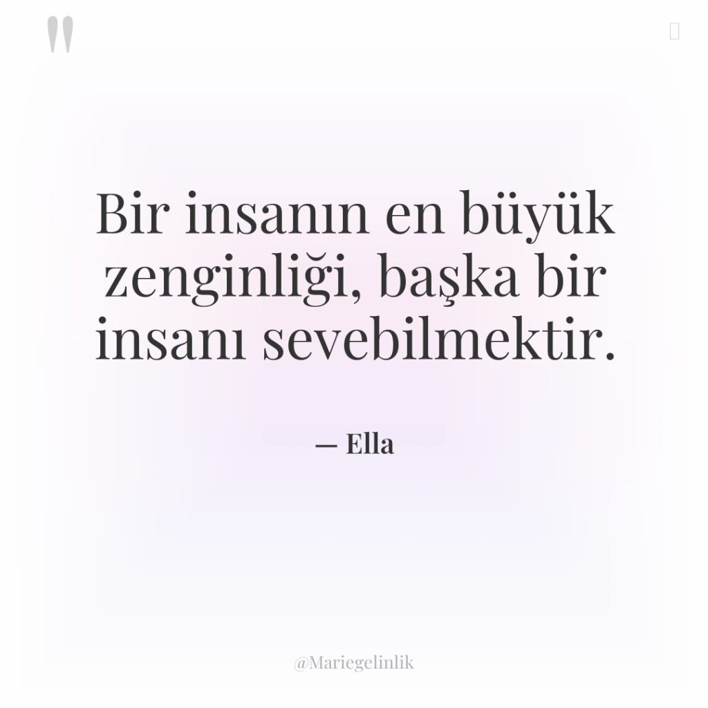 Bir insanın en büyük zenginliği, başka bir insanı sevebilmektir.