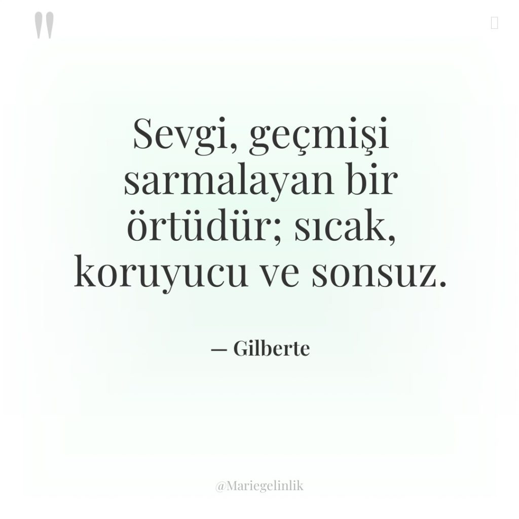 Sevgi, geçmişi sarmalayan bir örtüdür; sıcak, koruyucu ve sonsuz.