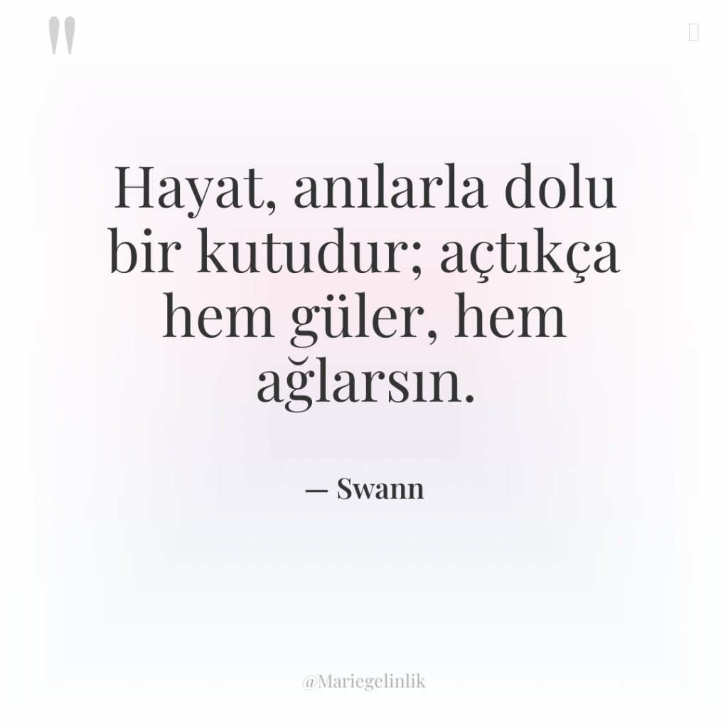 Hayat, anılarla dolu bir kutudur; açtıkça hem güler, hem ağlarsın.