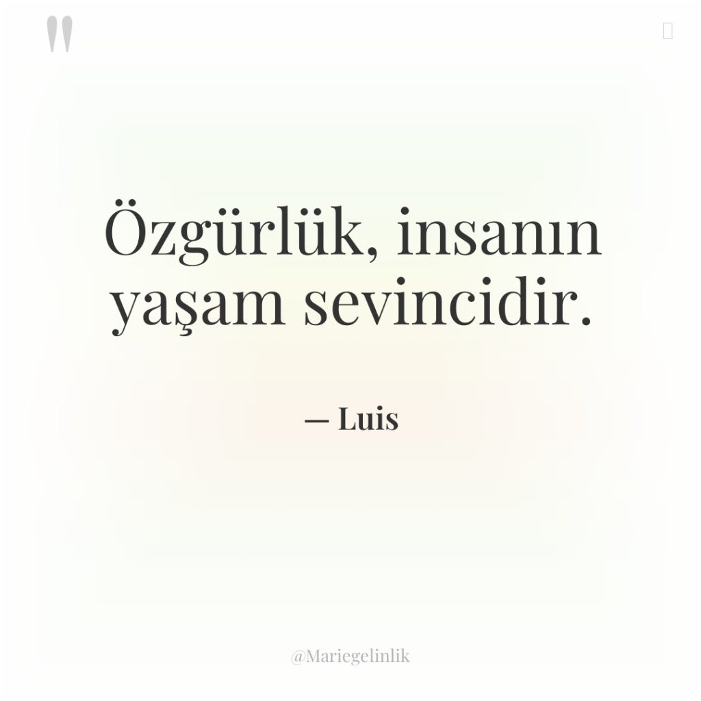 Özgürlük, insanın yaşam sevincidir.