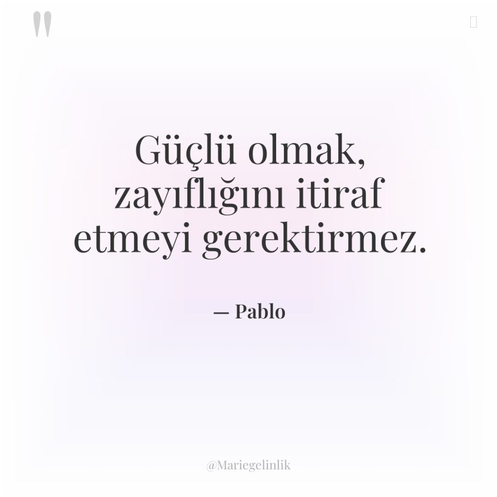 Güçlü olmak, zayıflığını itiraf etmeyi gerektirmez.