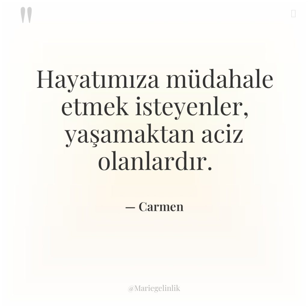 Hayatımıza müdahale etmek isteyenler, yaşamaktan aciz olanlardır.