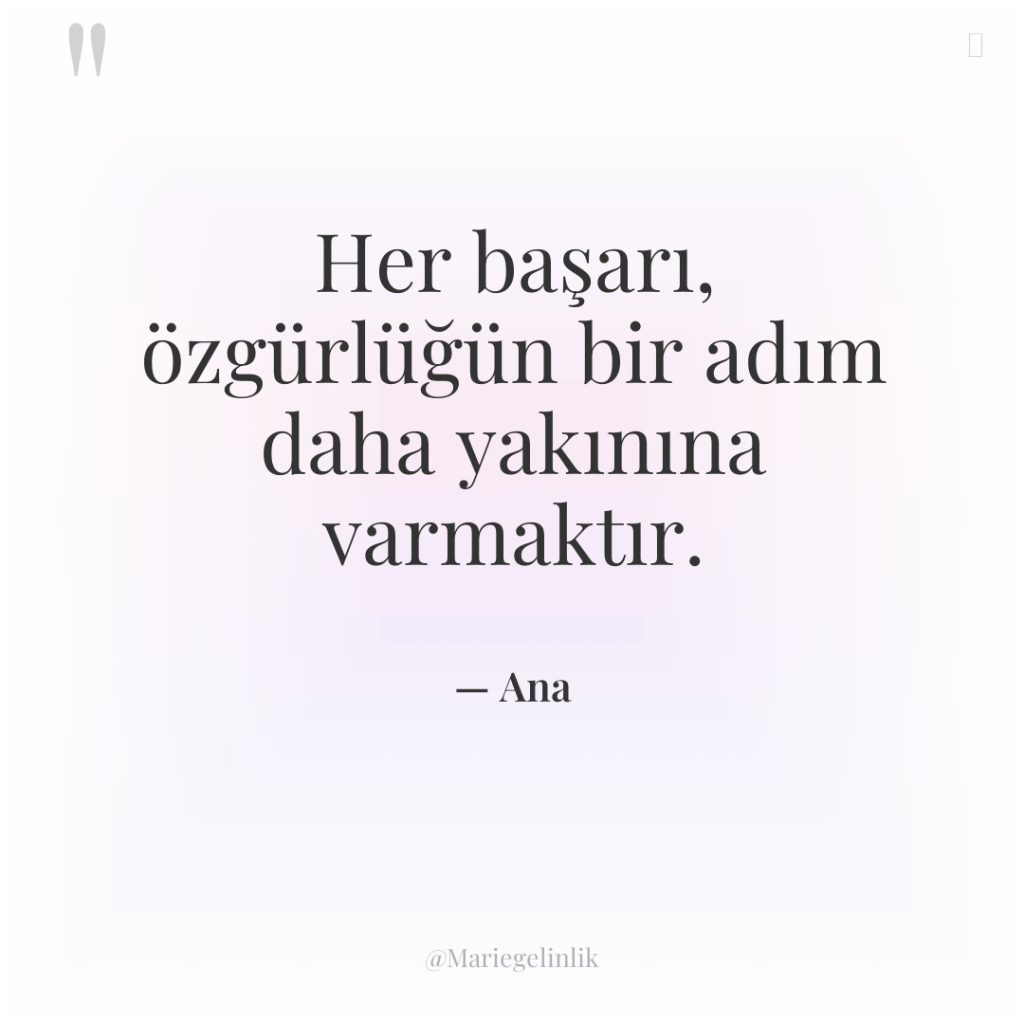 Her başarı, özgürlüğün bir adım daha yakınına varmaktır.