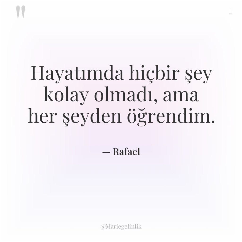 Hayatımda hiçbir şey kolay olmadı, ama her şeyden öğrendim.