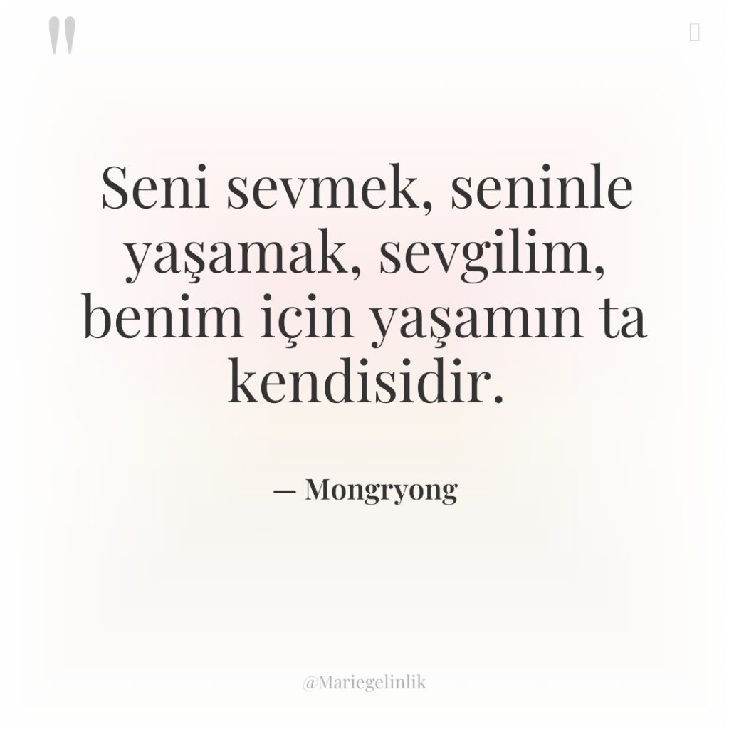 Seni sevmek, seninle yaşamak, sevgilim, benim için yaşamın ta kendisidir.