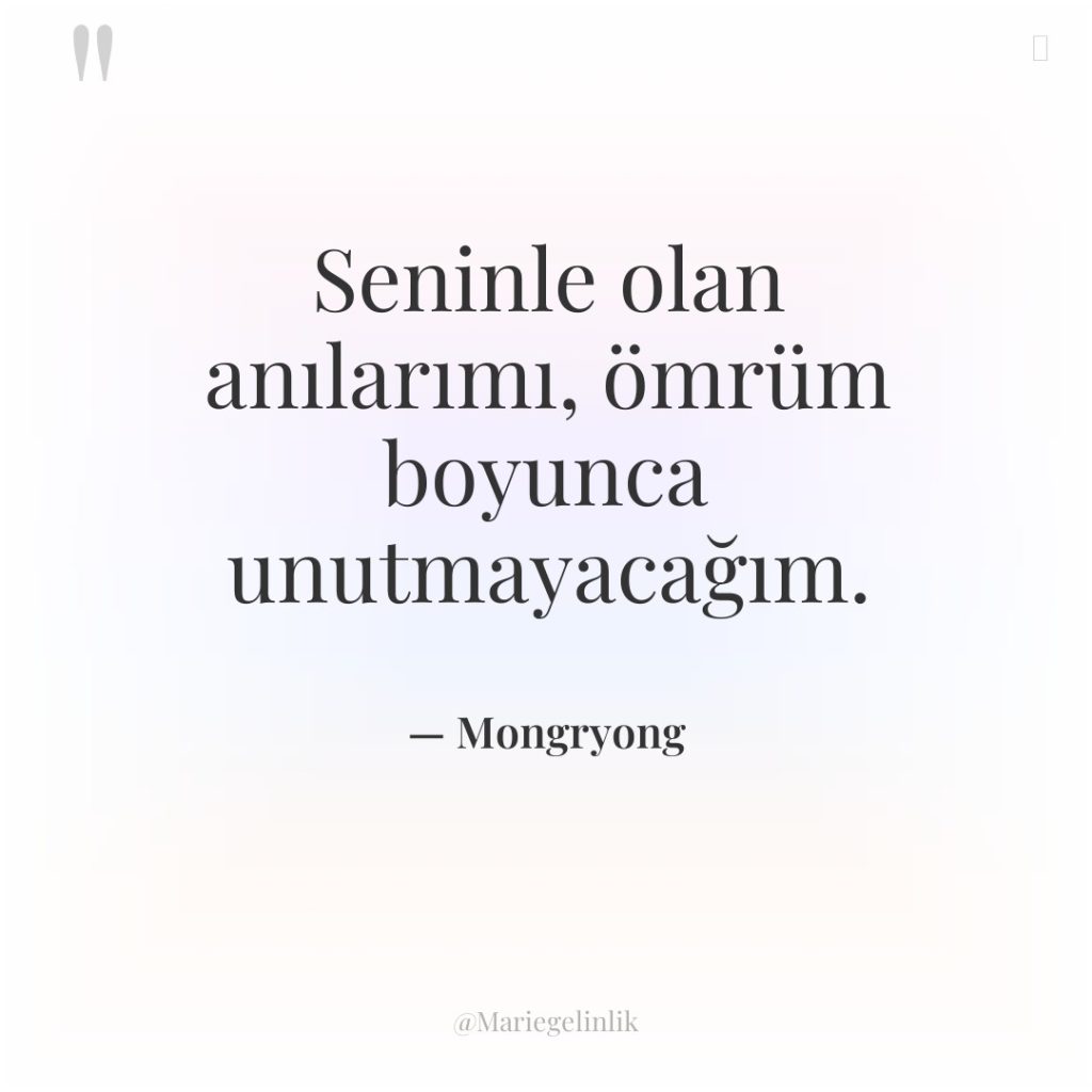 Seninle olan anılarımı, ömrüm boyunca unutmayacağım.