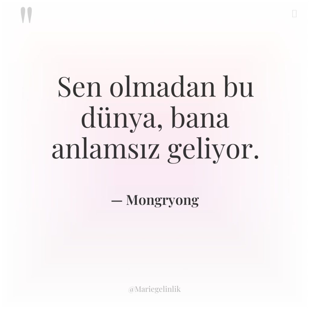 Sen olmadan bu dünya, bana anlamsız geliyor.