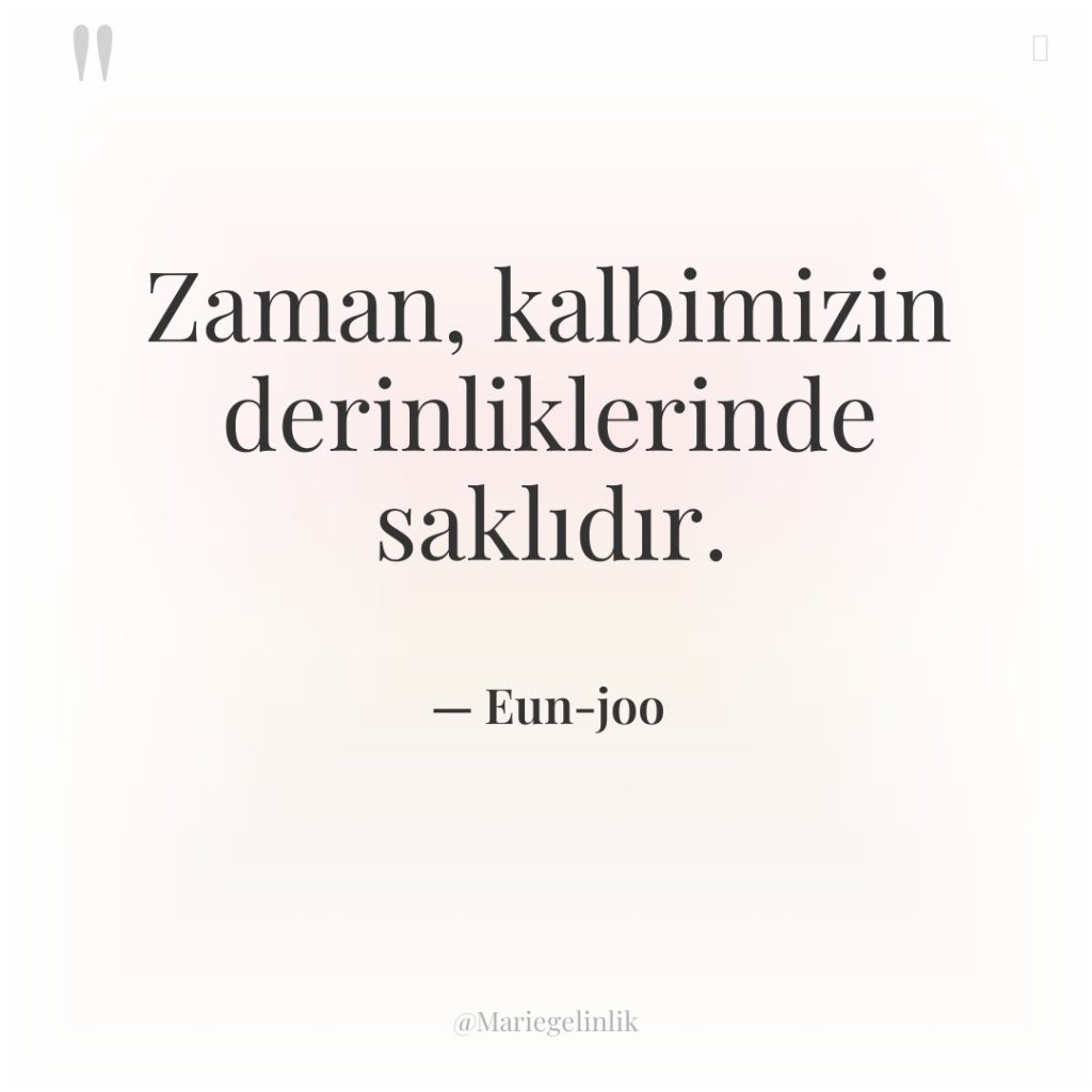 Zaman, kalbimizin derinliklerinde saklıdır.