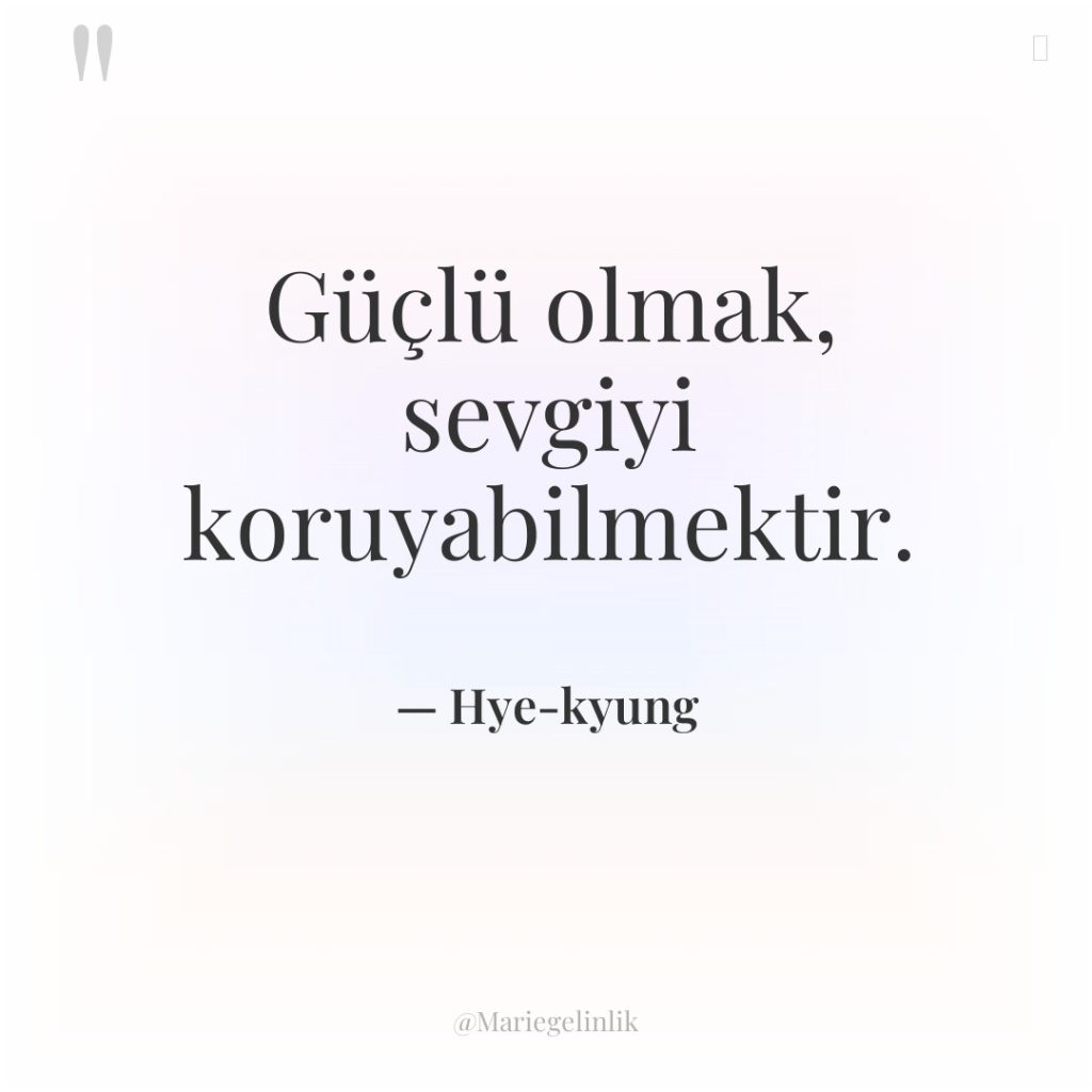 Güçlü olmak, sevgiyi koruyabilmektir.