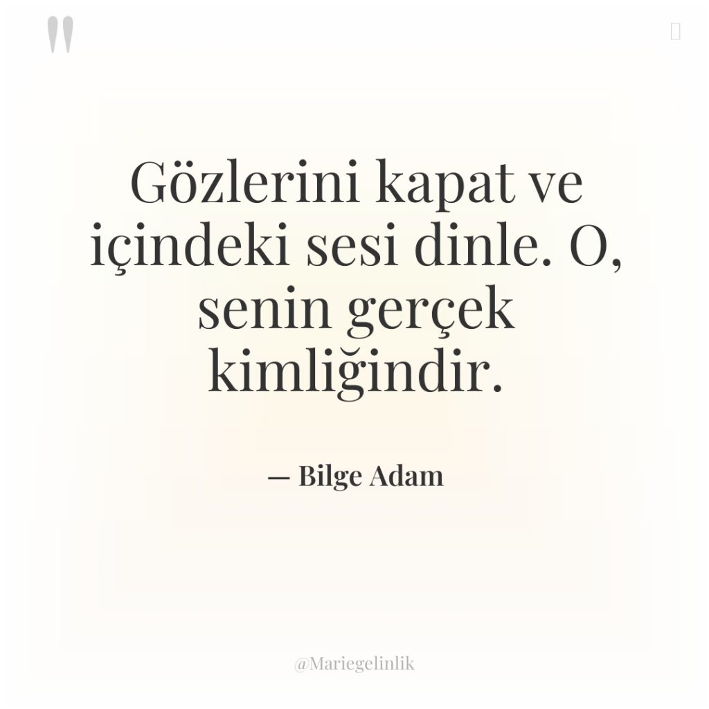 Gözlerini kapat ve içindeki sesi dinle. O, senin gerçek kimliğindir.