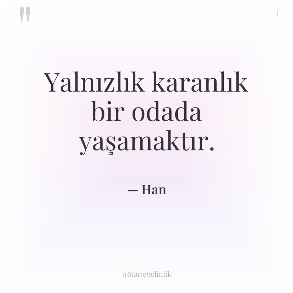 Yalnızlık karanlık bir odada yaşamaktır.