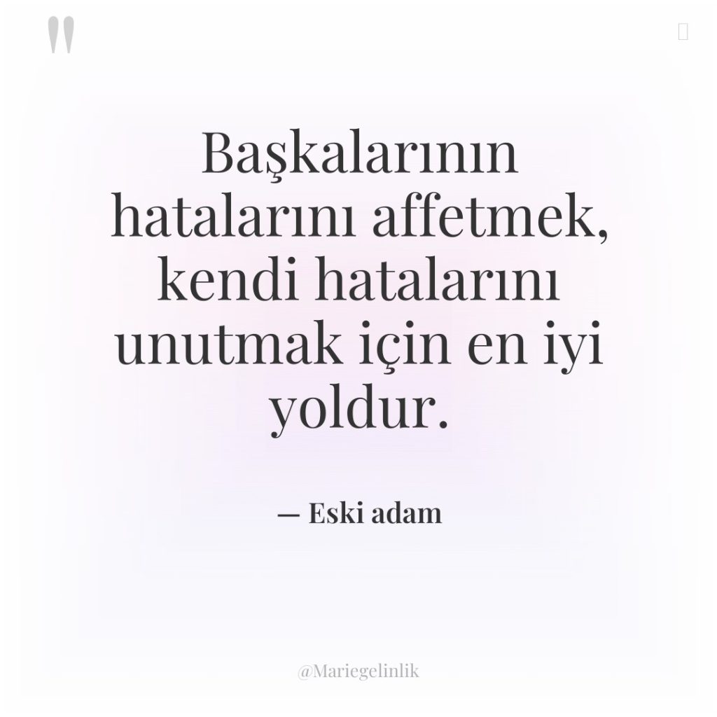 Başkalarının hatalarını affetmek, kendi hatalarını unutmak için en iyi yoldur.