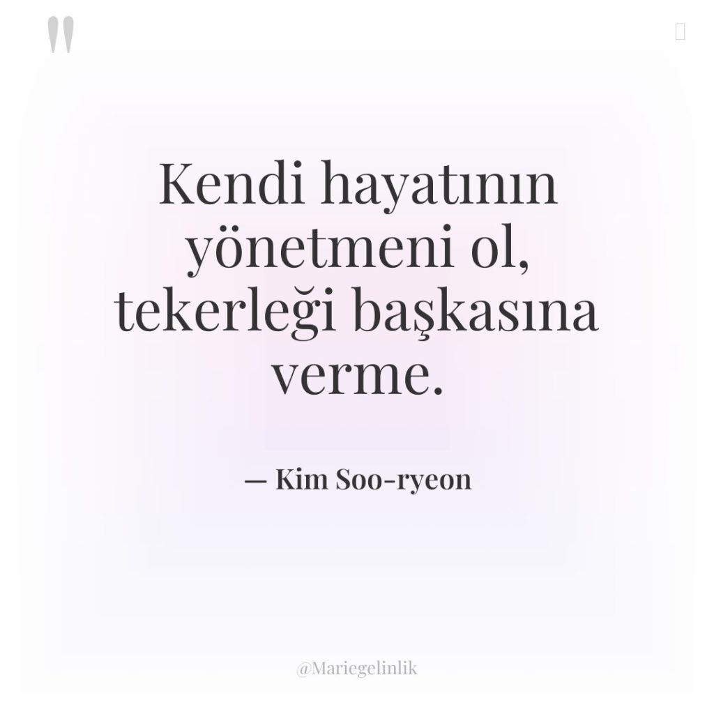 Kendi hayatının yönetmeni ol, tekerleği başkasına verme.