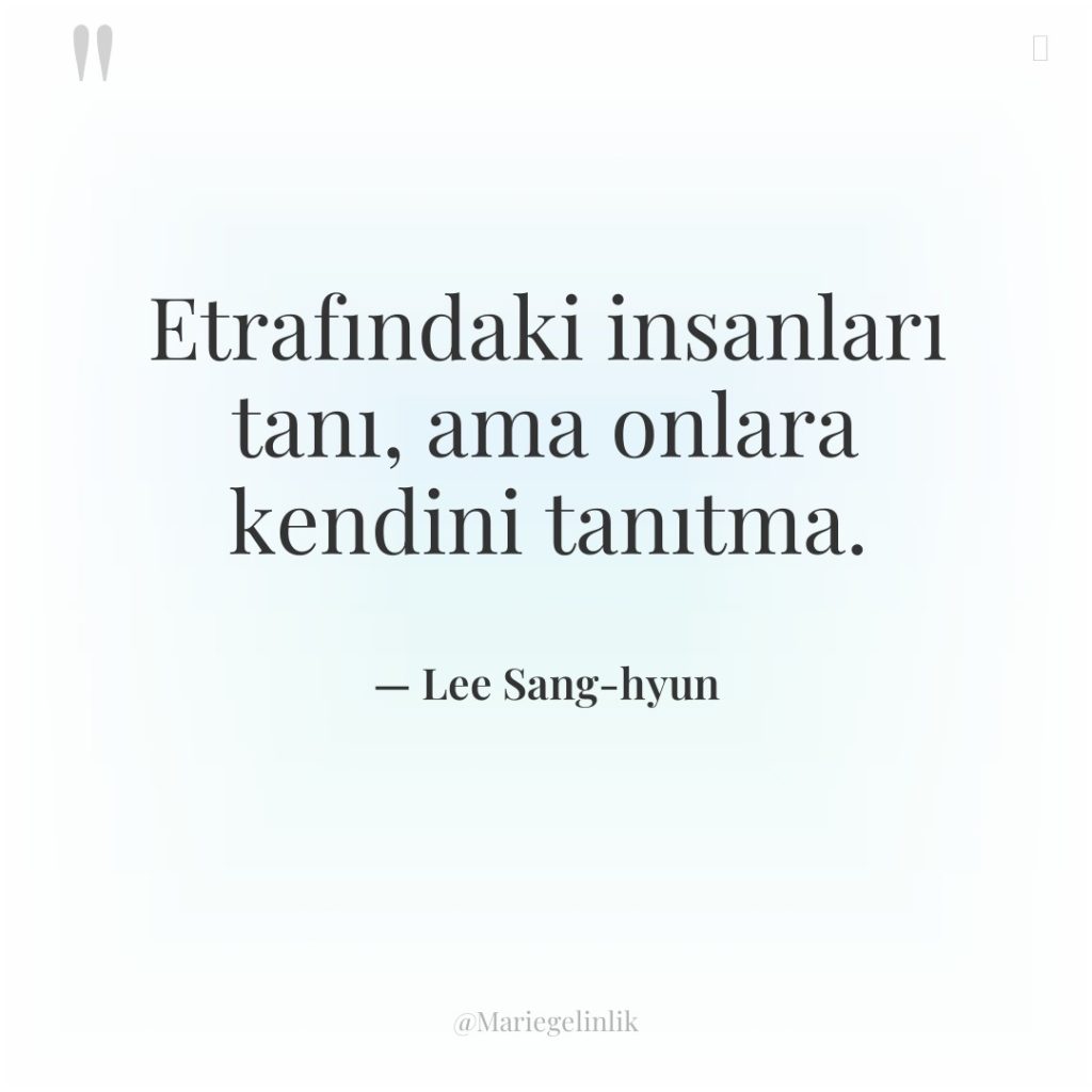 Etrafındaki insanları tanı, ama onlara kendini tanıtma.