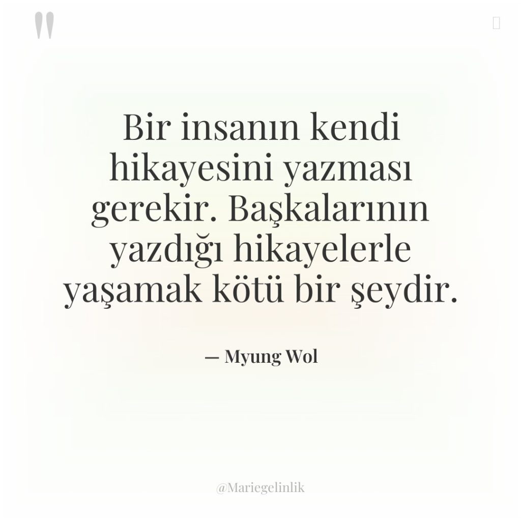 Bir insanın kendi hikayesini yazması gerekir. Başkalarının yazdığı hikayelerle yaşamak…