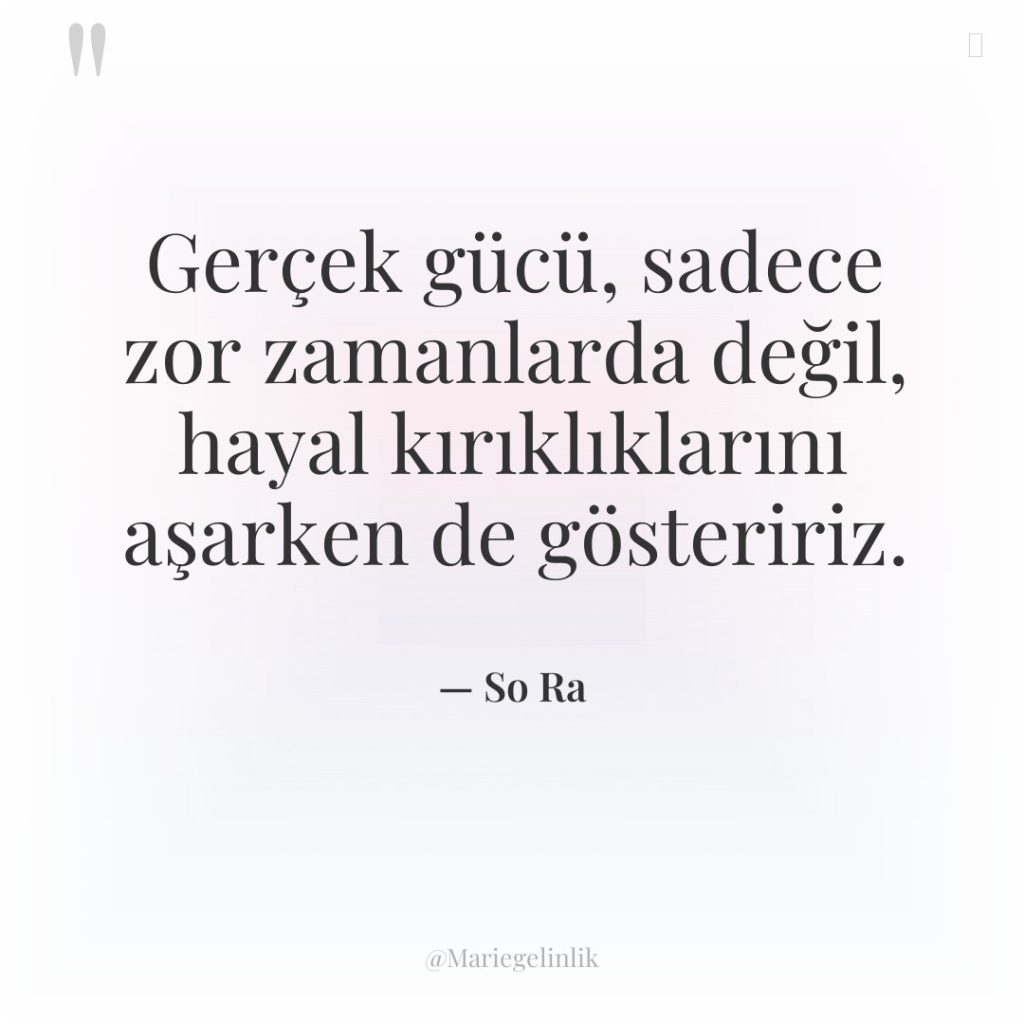 Gerçek gücü, sadece zor zamanlarda değil, hayal kırıklıklarını aşarken de…