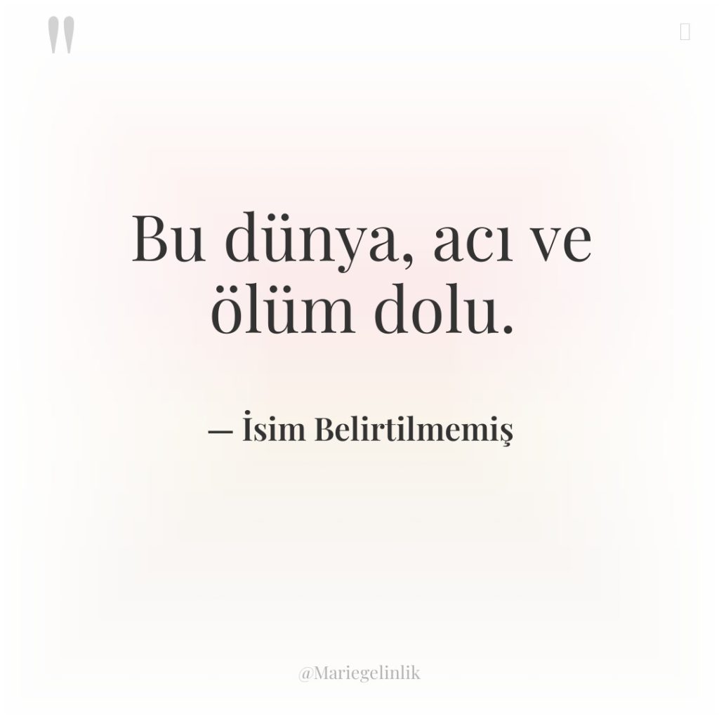 Bu dünya, acı ve ölüm dolu.