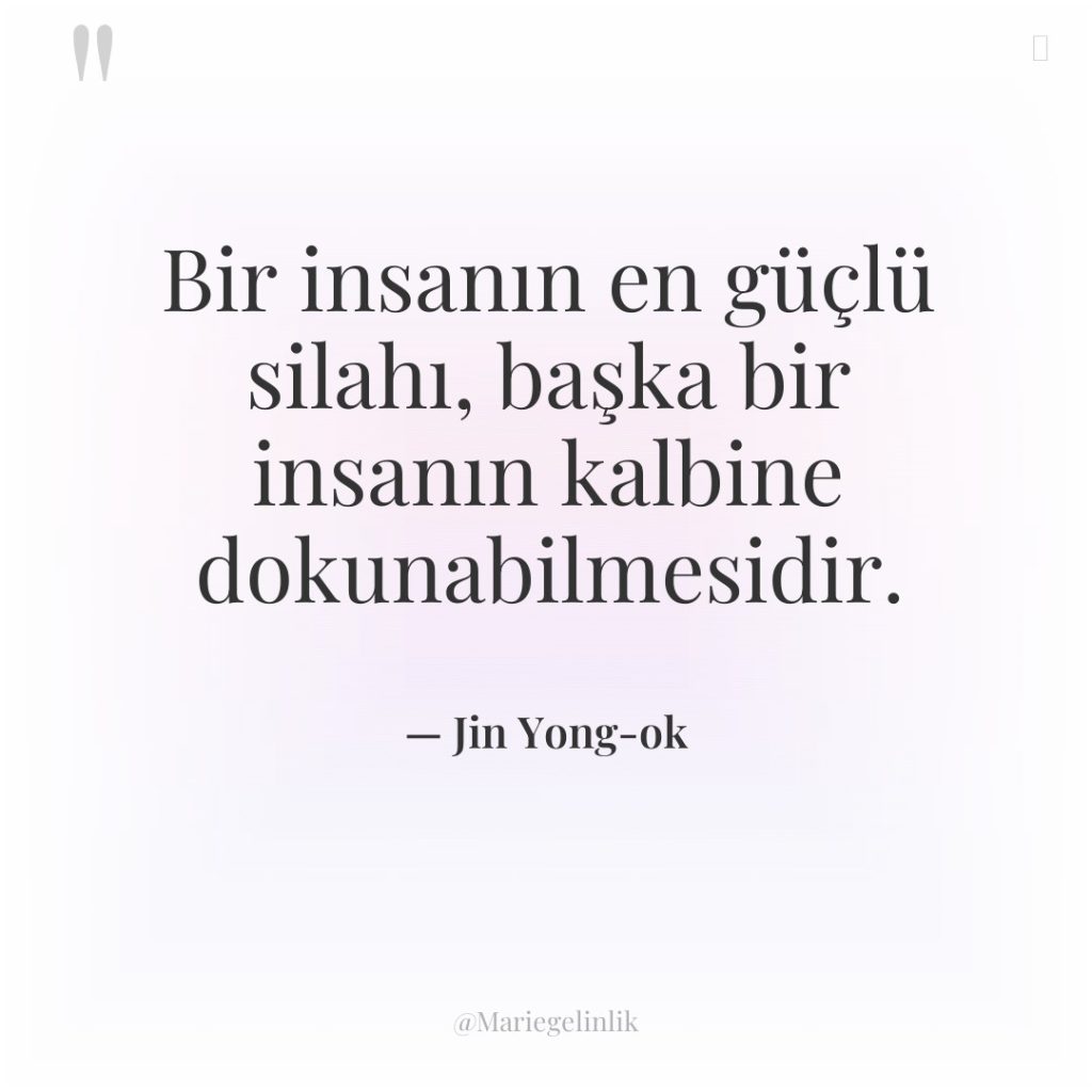 Bir insanın en güçlü silahı, başka bir insanın kalbine dokunabilmesidir.