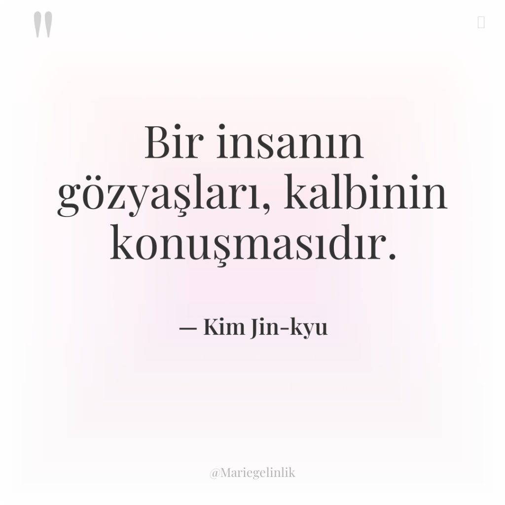 Bir insanın gözyaşları, kalbinin konuşmasıdır.