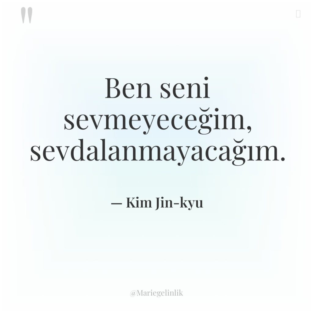 Ben seni sevmeyeceğim, sevdalanmayacağım.