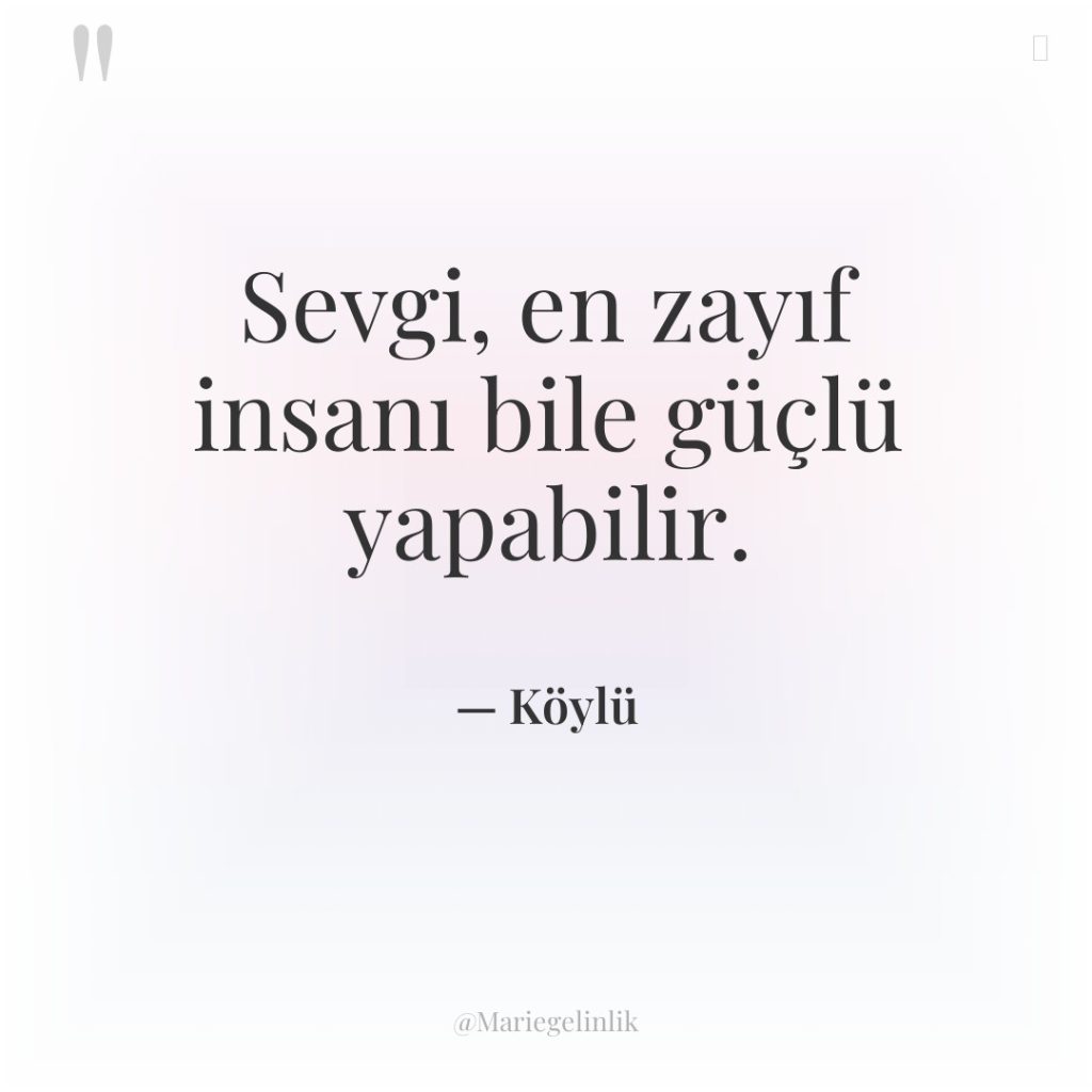 Sevgi, en zayıf insanı bile güçlü yapabilir.