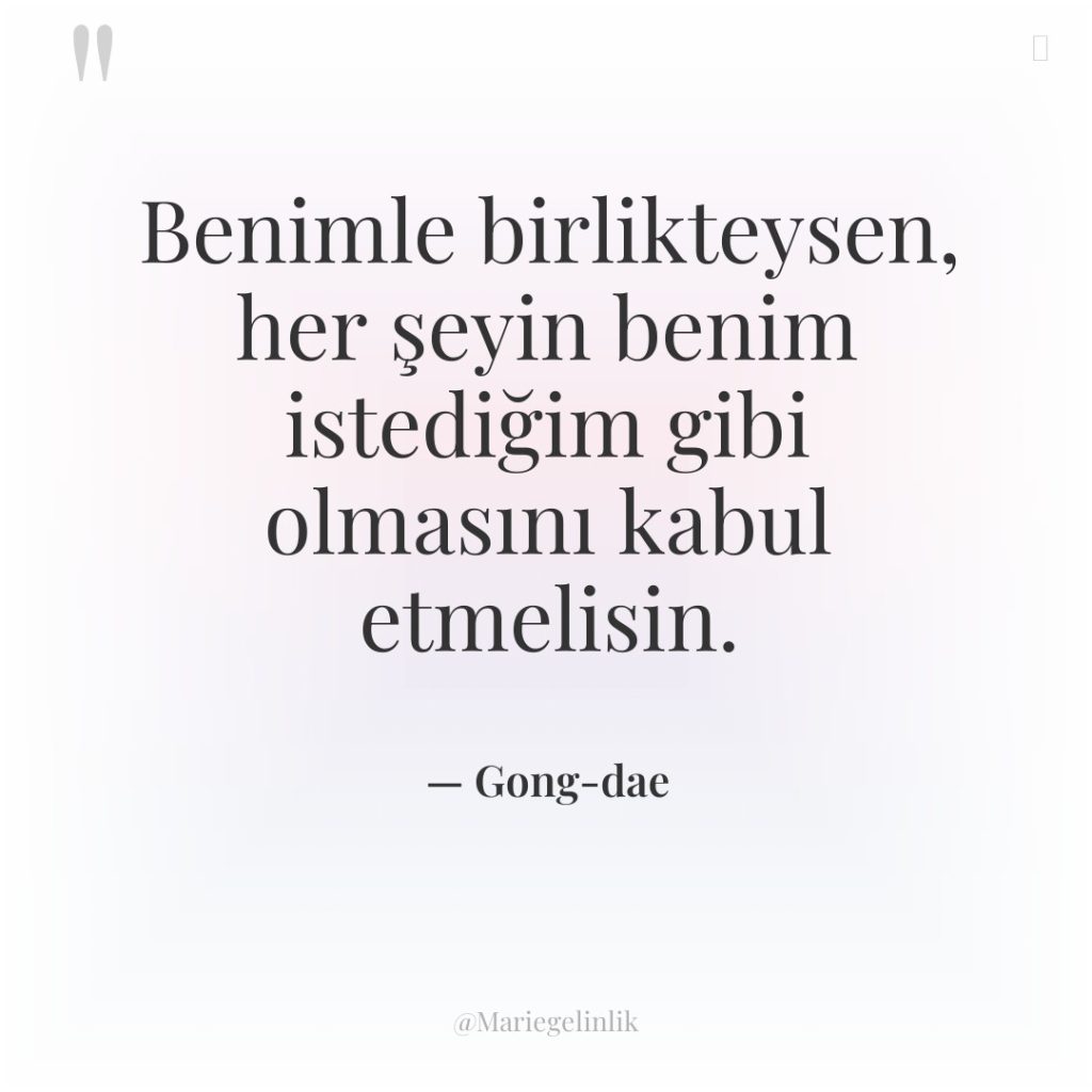 Benimle birlikteysen, her şeyin benim istediğim gibi olmasını kabul etmelisin.