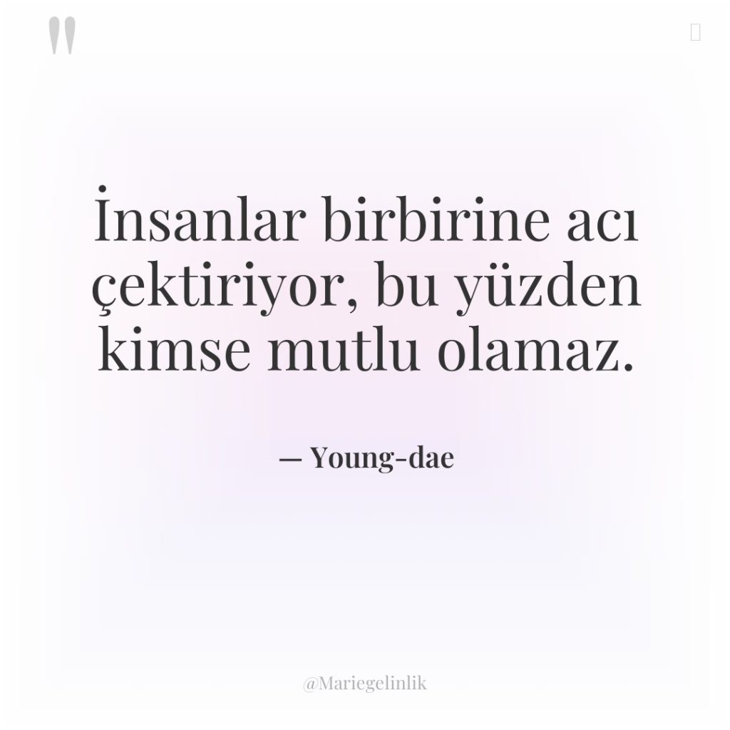 İnsanlar birbirine acı çektiriyor, bu yüzden kimse mutlu olamaz.