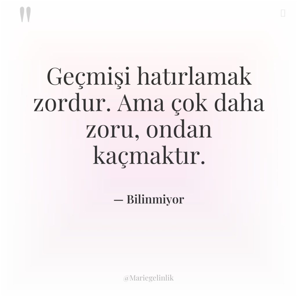 Geçmişi hatırlamak zordur. Ama çok daha zoru, ondan kaçmaktır.